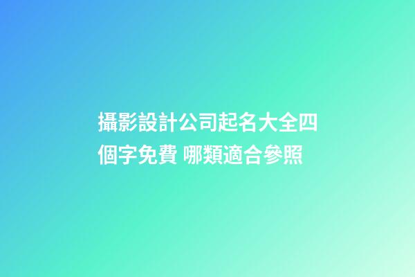 攝影設計公司起名大全四個字免費 哪類適合參照-第1張-公司起名-玄機派